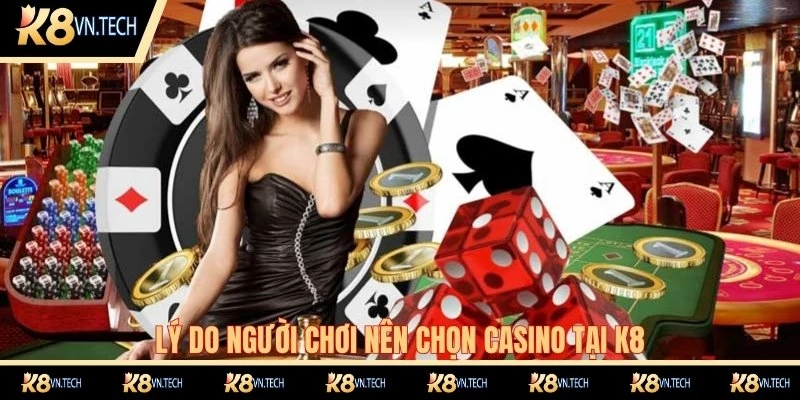 Lý do người chơi nên chọn casino tại K8