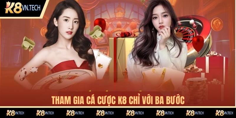 Tham gia cá cược K8 chỉ với ba bước
