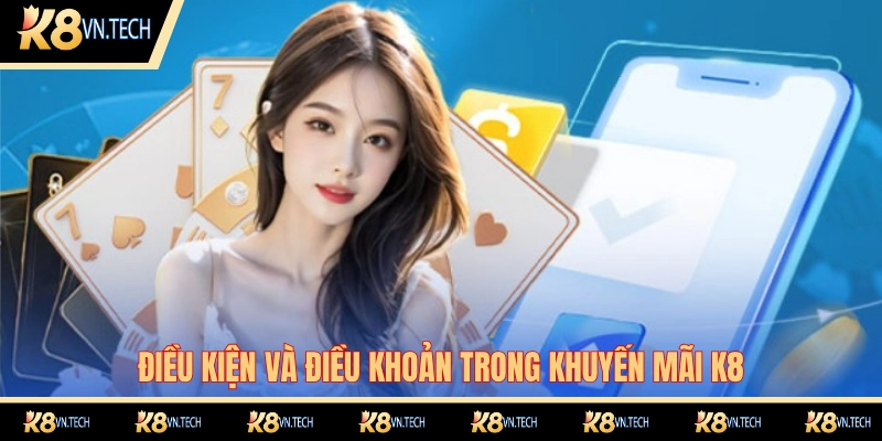 Khuyến mãi tại K8 có những quy định riêng về điều khoản điều kiện