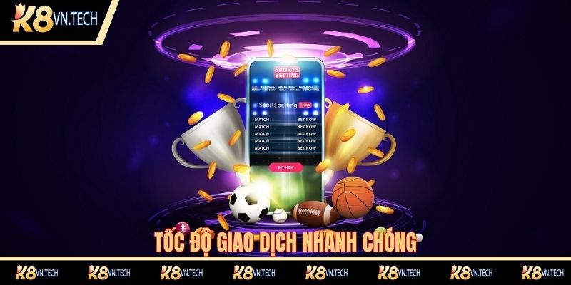 Giới thiệu K8 có tốc độ giao dịch nhanh chóng