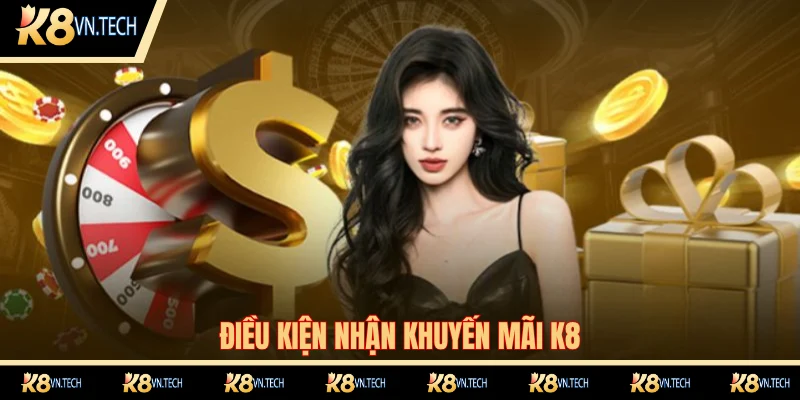 Khuyến mãi K8 yêu cầu điều kiện gì để tham gia?