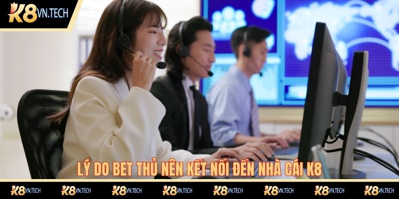 Lý do bet thủ nên kết nối đến nhà cái K8