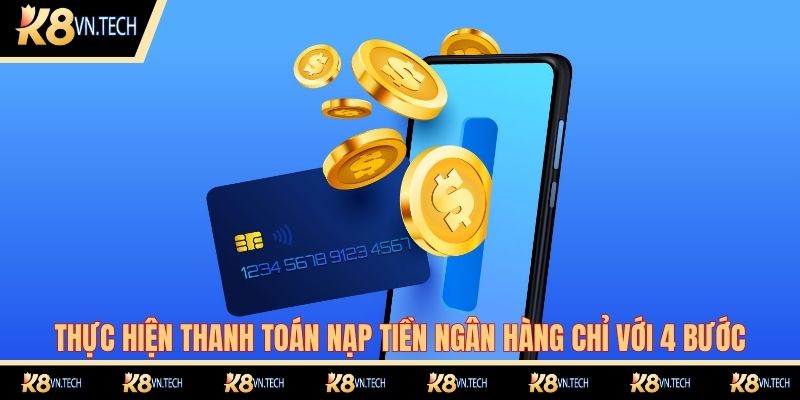 Thực hiện thanh toán nạp tiền ngân hàng chỉ với 4 bước