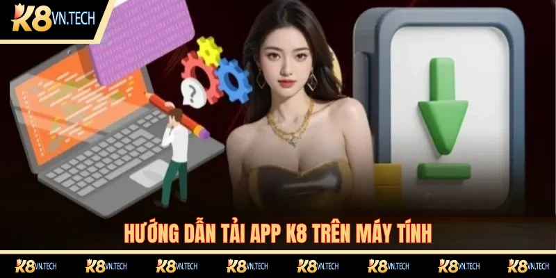 Hướng dẫn cài đặt phần mềm K8 trên máy tính đơn giản