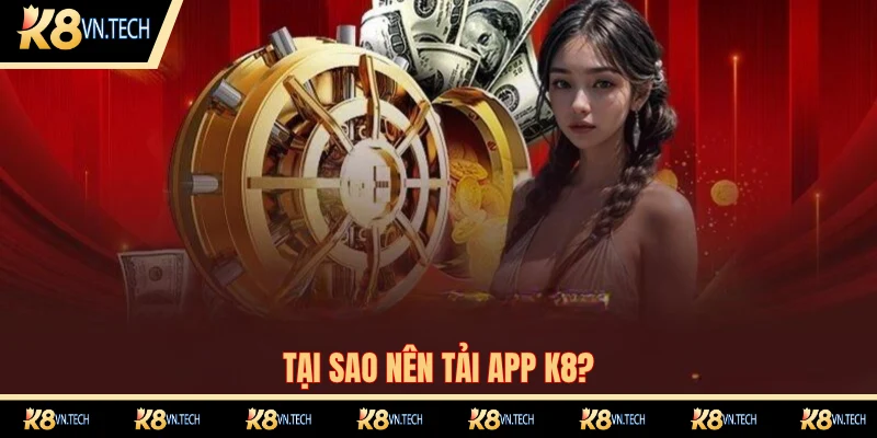 Tại sao nên tải app K8?
