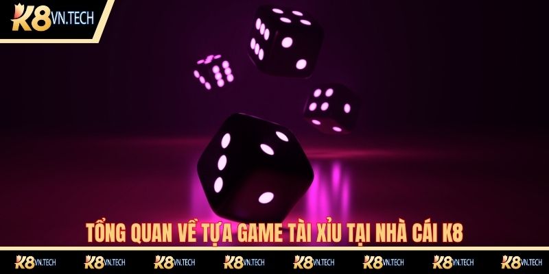 Tổng quan về tựa game tài xỉu tại nhà cái K8