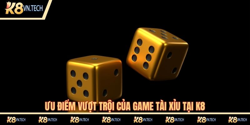 Ưu điểm vượt trội của game tài xỉu tại K8