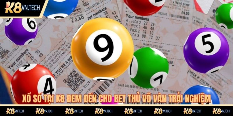 Xổ số tại K8 đem đến cho bet thủ vô vàn trải nghiệm